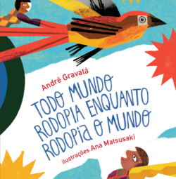 Capa do livro Todo mundo rodopia enquanto rodopia o mundo, de André Gravatá, com ilustrações de Ana Matsusaki. A imagem traz cores vibrantes e formas circulares. No centro, um boneco voa montado em um pássaro colorido, atravessando um céu azul com sóis e estrelas estilizados. O título aparece em letras azuis, desenhadas à mão, e os nomes do autor e da ilustradora em vermelho. A composição transmite movimento, brincadeira e imaginação.